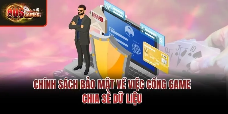Chính sách bảo mật về việc cổng game chia sẻ dữ liệu