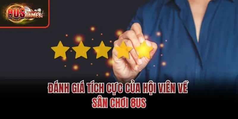 Đánh giá tích cực của hội viên về sân chơi 8us