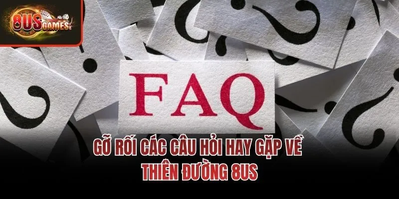 Gỡ rối các câu hỏi hay gặp về thiên đường 8us