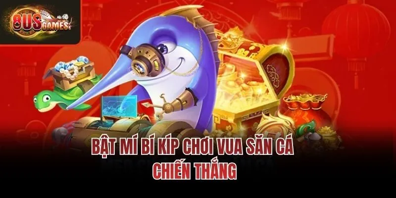Bật mí bí kíp chơi vua săn cá chiến thắng